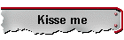 Kisse me