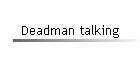 Deadman talking