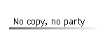 No copy, no party